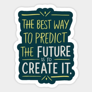 "The best way to predict the future is to create it." Sticker